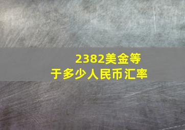 2382美金等于多少人民币汇率