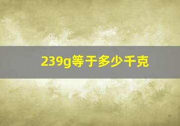 239g等于多少千克