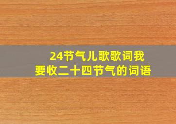 24节气儿歌歌词我要收二十四节气的词语