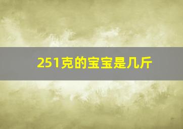 251克的宝宝是几斤