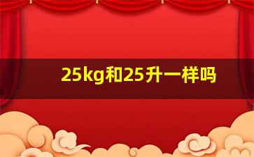 25kg和25升一样吗