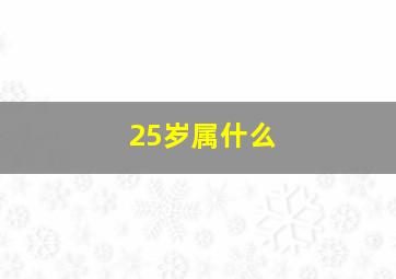 25岁属什么