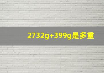 2732g+399g是多重