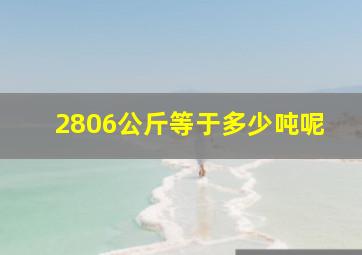 2806公斤等于多少吨呢