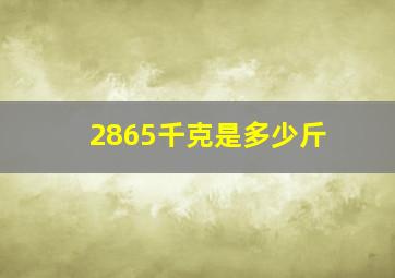 2865千克是多少斤