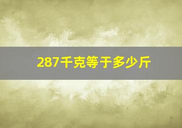 287千克等于多少斤