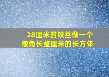 28厘米的铁丝做一个棱角长整厘米的长方体