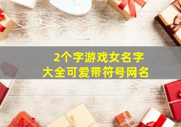 2个字游戏女名字大全可爱带符号网名