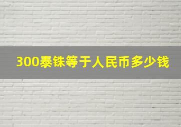 300泰铢等于人民币多少钱