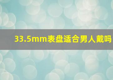 33.5mm表盘适合男人戴吗