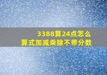 3388算24点怎么算式加减乘除不带分数