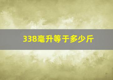 338毫升等于多少斤