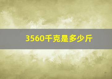 3560千克是多少斤