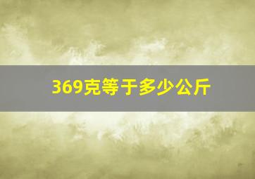 369克等于多少公斤