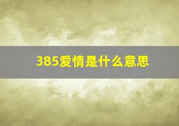 385爱情是什么意思