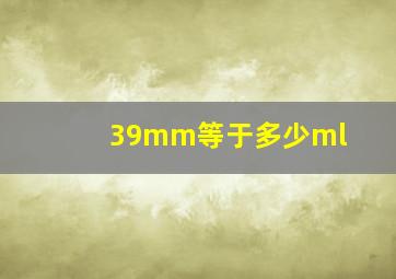 39mm等于多少ml