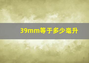 39mm等于多少毫升