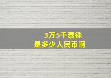 3万5千泰铢是多少人民币啊