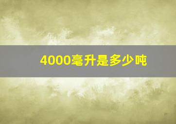 4000毫升是多少吨