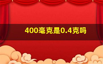 400毫克是0.4克吗