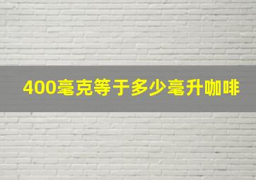 400毫克等于多少毫升咖啡