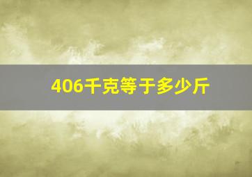 406千克等于多少斤