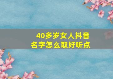 40多岁女人抖音名字怎么取好听点