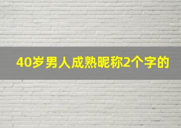 40岁男人成熟昵称2个字的