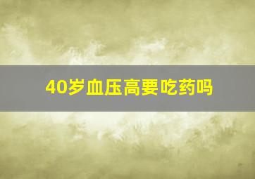 40岁血压高要吃药吗