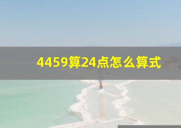 4459算24点怎么算式