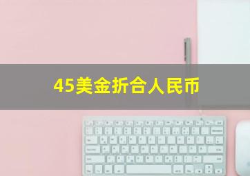 45美金折合人民币