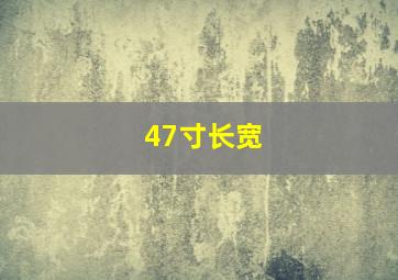 47寸长宽