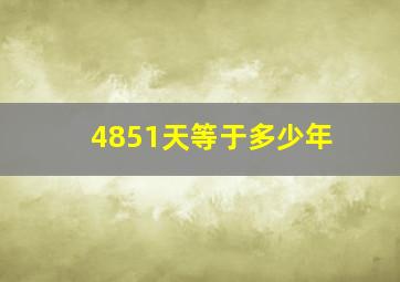 4851天等于多少年