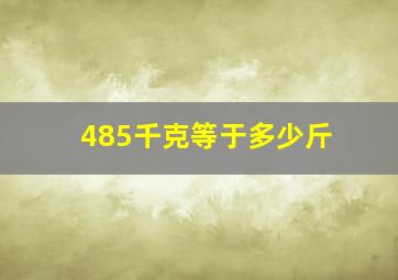 485千克等于多少斤