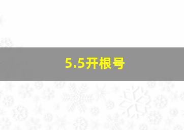 5.5开根号