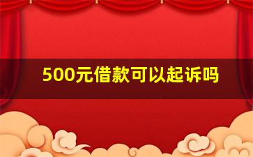 500元借款可以起诉吗