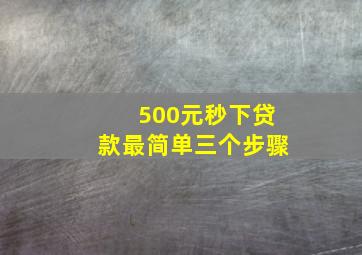 500元秒下贷款最简单三个步骤