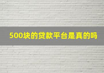 500块的贷款平台是真的吗