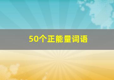 50个正能量词语