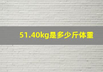 51.40kg是多少斤体重