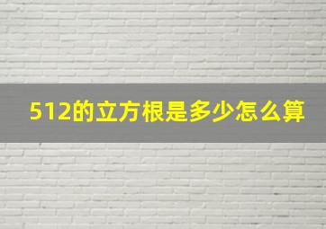 512的立方根是多少怎么算