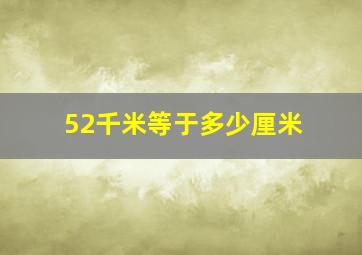 52千米等于多少厘米