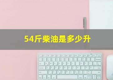 54斤柴油是多少升