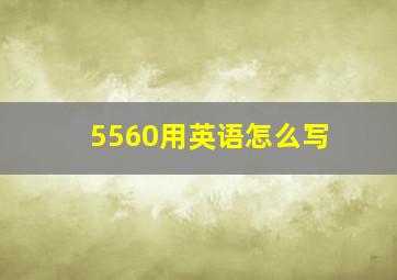 5560用英语怎么写