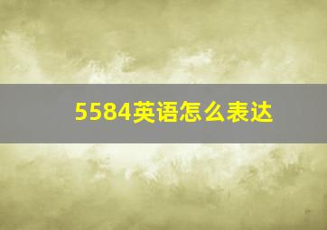 5584英语怎么表达