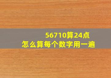 56710算24点怎么算每个数字用一遍