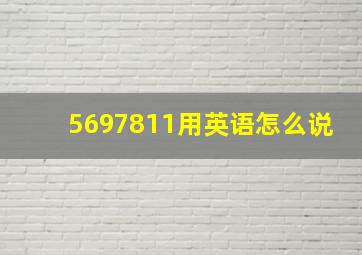 5697811用英语怎么说