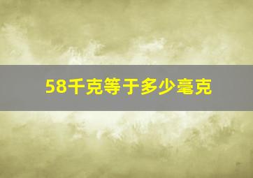 58千克等于多少毫克