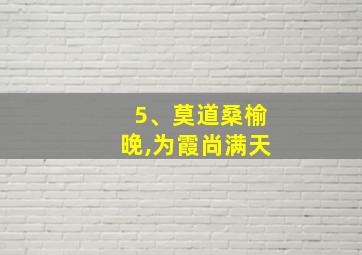 5、莫道桑榆晚,为霞尚满天