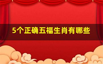 5个正确五福生肖有哪些